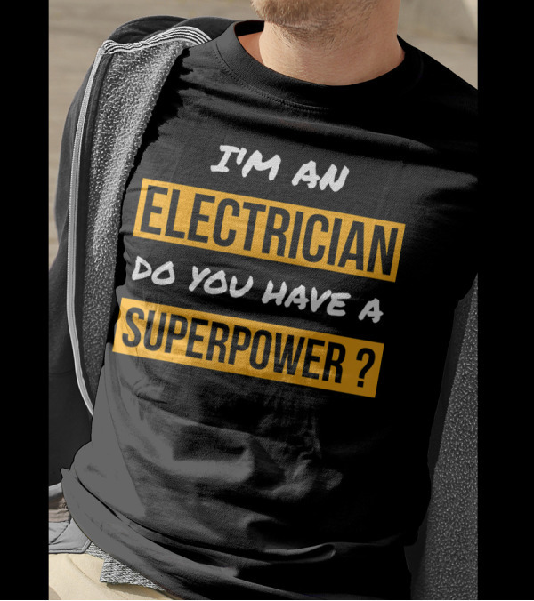I'M AN ELECTRICIAN DO YOU HAVE A SUPERPOWER ? T-Shirt