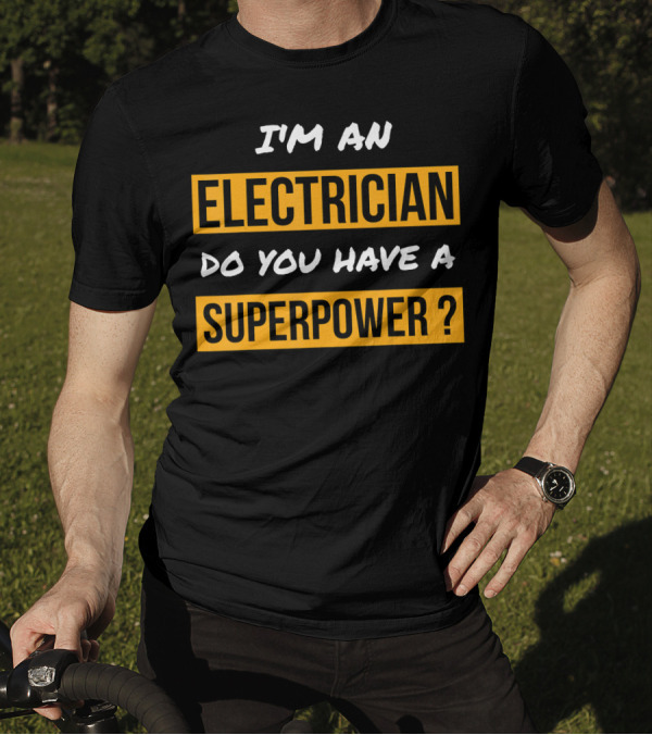 I'M AN ELECTRICIAN DO YOU HAVE A SUPERPOWER ? T-Shirt