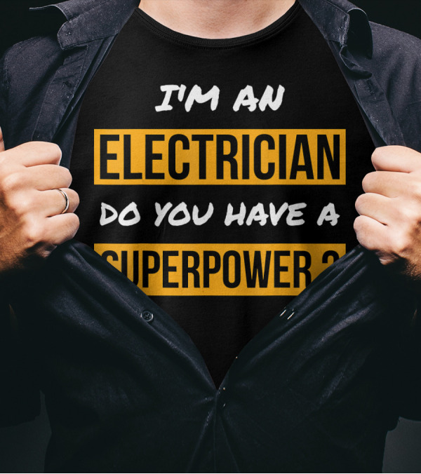 I'M AN ELECTRICIAN DO YOU HAVE A SUPERPOWER ? T-Shirt