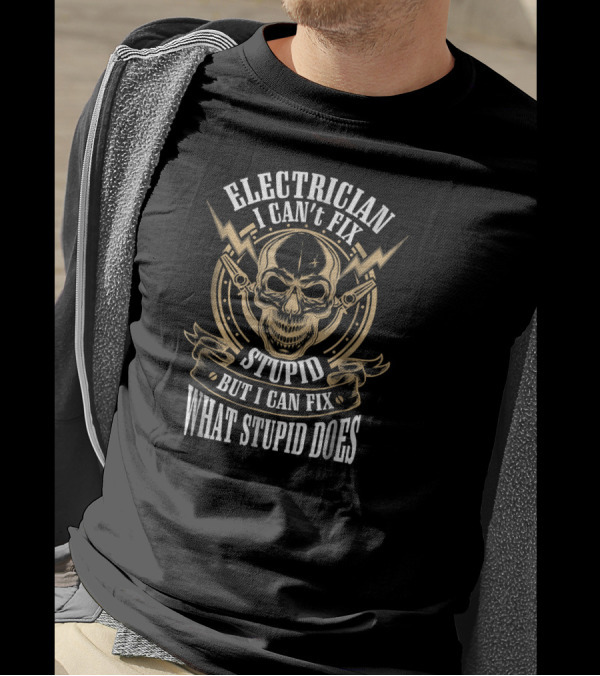 Electrician I Can't Fix Stupid But I Can Fix What Stupid Does Skull And Tools T-Shirt
