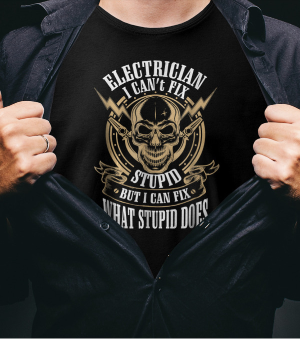 Electrician I Can't Fix Stupid But I Can Fix What Stupid Does Skull And Tools T-Shirt