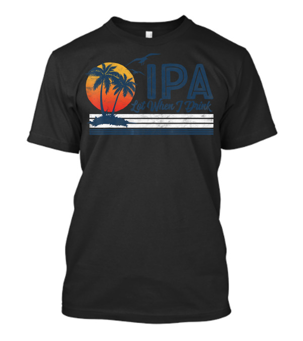 IPA Lot When I Drink Funny Retro Beach Craft Palm Sunset T-Shirt