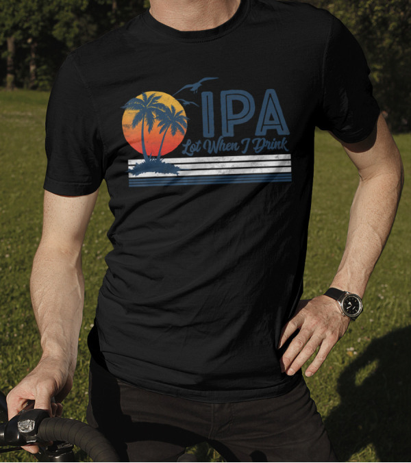 IPA Lot When I Drink Funny Retro Beach Craft Palm Sunset T-Shirt
