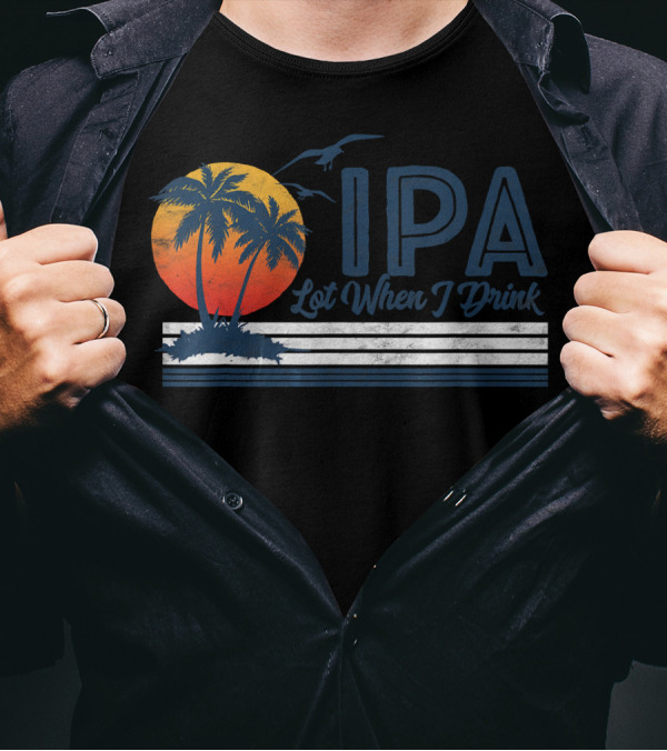 IPA Lot When I Drink Funny Retro Beach Craft Palm Sunset T-Shirt