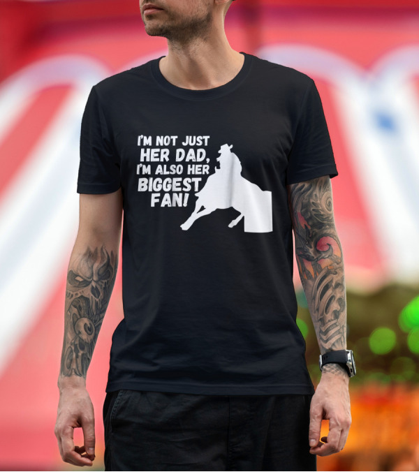 Premium T-Shirt: I'm Not Just Her Dad I'm Also Her Biggest Fan Barrel Race Cowgirl Horse T-Shirt I'm Not Just Her Dad I'm Also Her Biggest Fan Barrel Race Cowgirl Horse T-Shirt