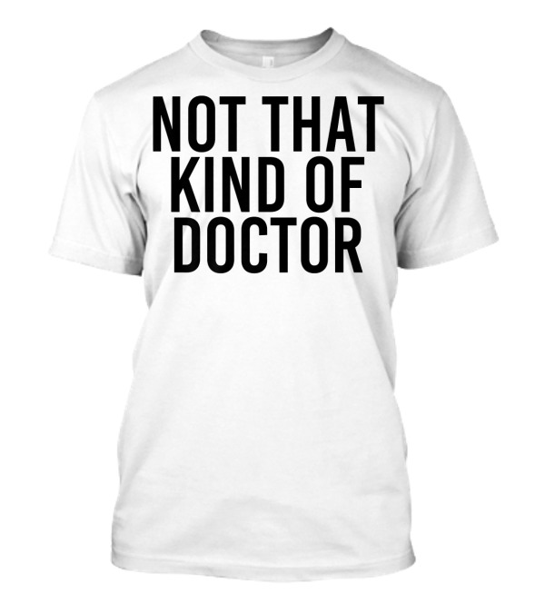 NOT THAT KIND OF DOCTOR Funny Post Graduation T-Shirt
