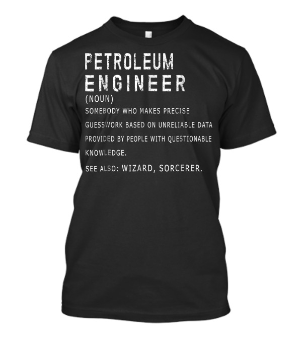 Petroleum Engineer Definition Noun Precise Guesswork Unreliable Data Wizard Sorcerer T-Shirt