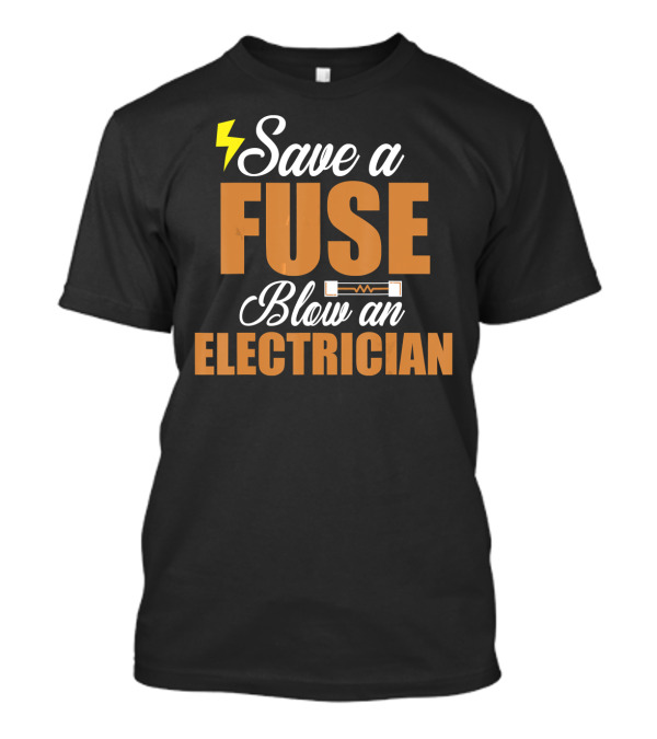 Save A Fuse Blow An Electrician Funny Joke With Lightning Bolt And Circuit T-Shirt