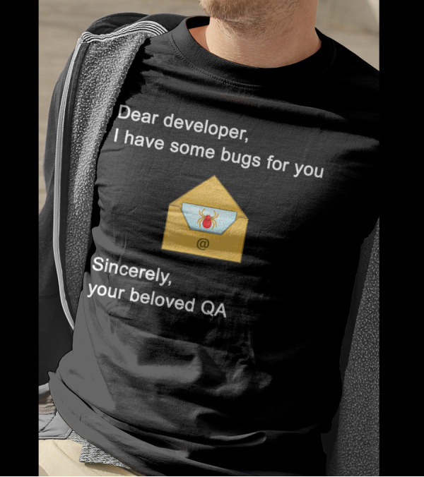 Dear Developer I Have Some Bugs For You Sincerely Your Beloved QA T-Shirt