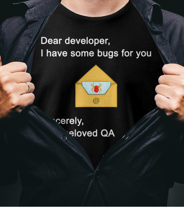 Dear Developer I Have Some Bugs For You Sincerely Your Beloved QA T-Shirt