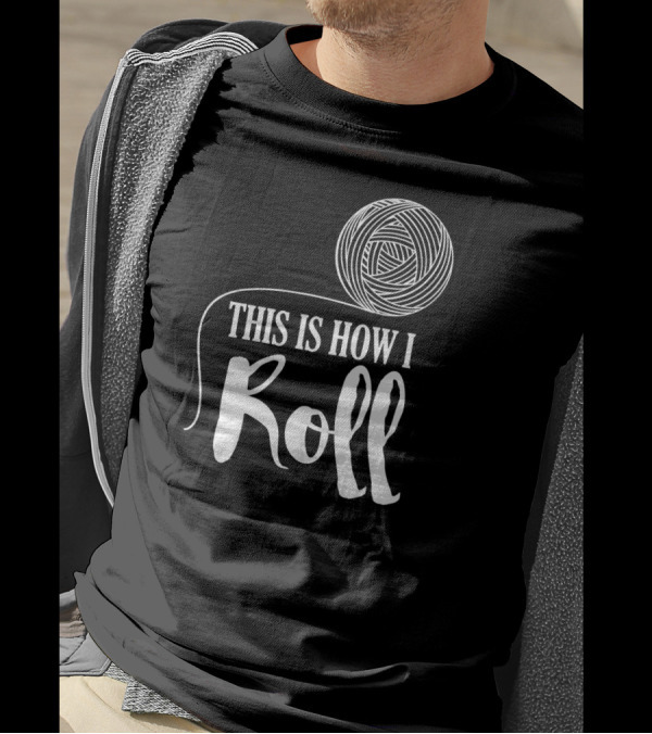 This Is How I Roll Funny Knitting Cro Yarn Humor T-Shirt