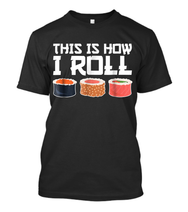 This Is How I Roll Sushi Chef Funny Sushi Rolls T-Shirt
