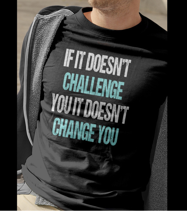 If It Doesn't Challenge You It Doesn't Change You Bodybuilding Weightlifting Workout Gym Fit T-Shirt