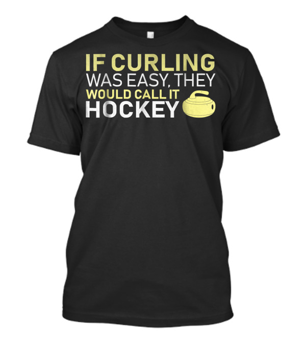 If Curling Was Easy They Would Call It Hockey Curling Stone T-Shirt
