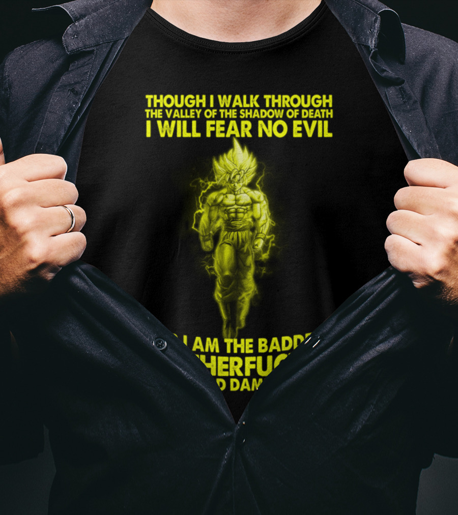 Dragonball Z Super Saiyan Goku Though I Walk Through The Valley I Will Fear No Evil Baddest Motherfucker In The God Damn Valley T-Shirt