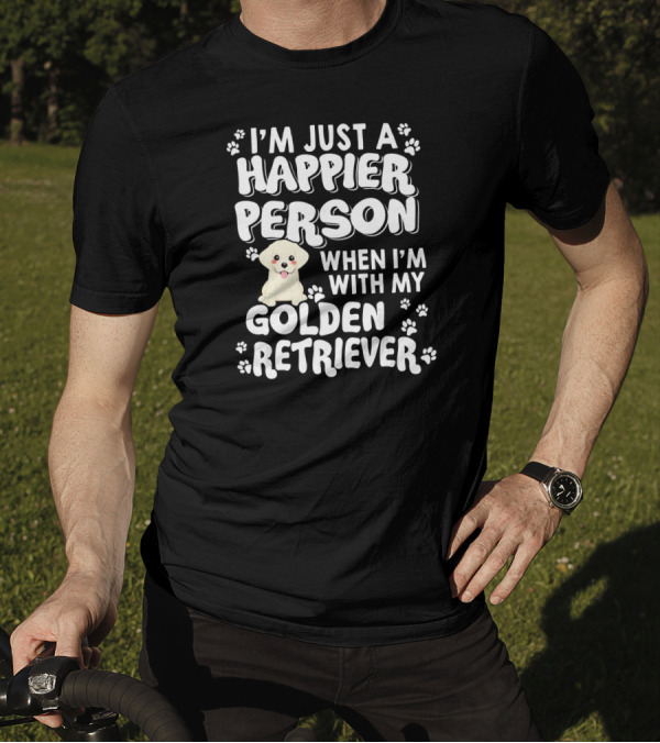 I'm Just A Happier Person When I'm With My Golden Retriever T-Shirt