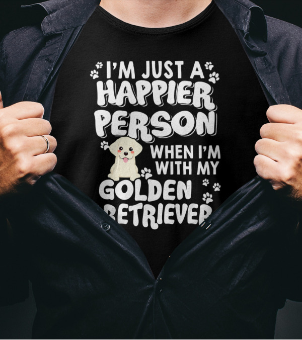 I'm Just A Happier Person When I'm With My Golden Retriever T-Shirt