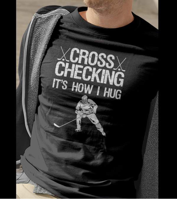 Cross Checking It's How I Hug Hockey Player T-Shirt