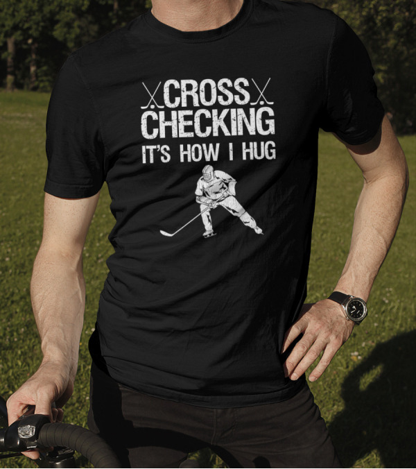Cross Checking It's How I Hug Hockey Player T-Shirt