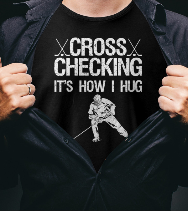 Cross Checking It's How I Hug Hockey Player T-Shirt