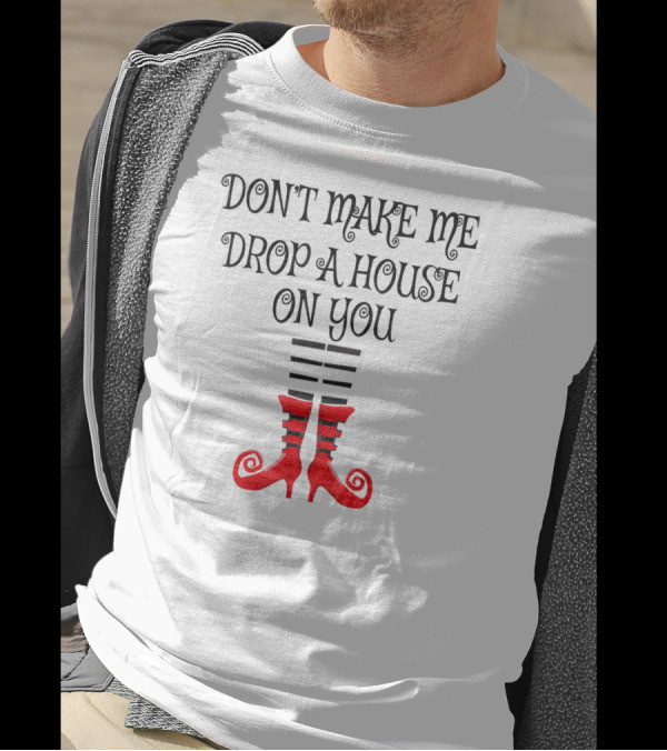 Don't Make Me Drop A House On You Red Witch Legs T-Shirt