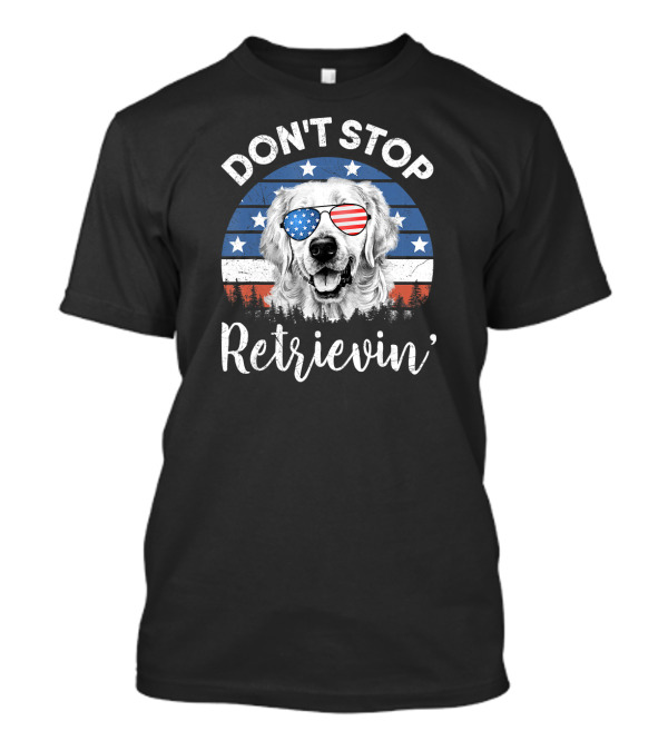 DON'T STOP RETRIEVIN' GOLDEN RETRIEVER AMERICAN FLAG STARS STRIPES SUNGLASSES T-Shirt