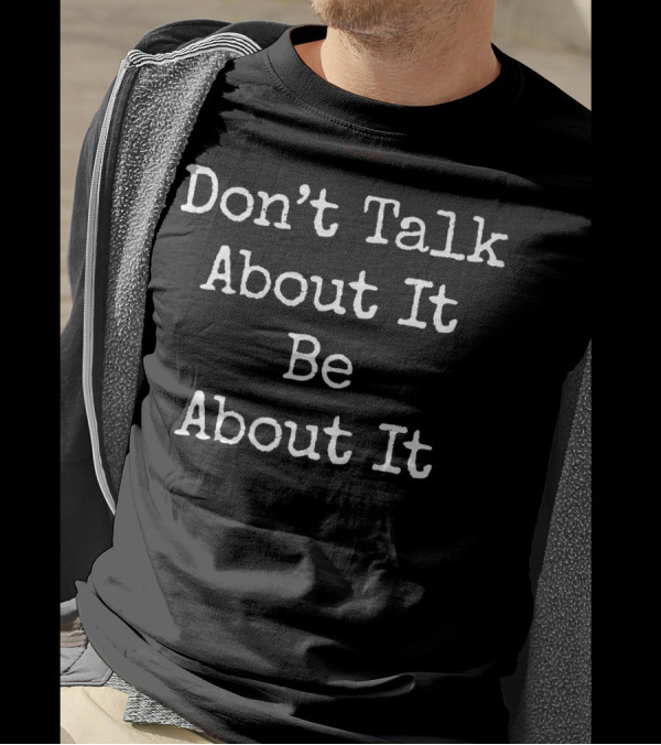 Don't Talk About It Be About Fitness Work Motivational Message T-Shirt