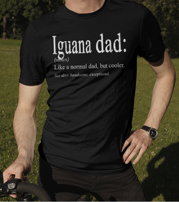 Iguana Dad Definition Noun Like A Normal Dad But Cooler Handsome Exceptional T-Shirt