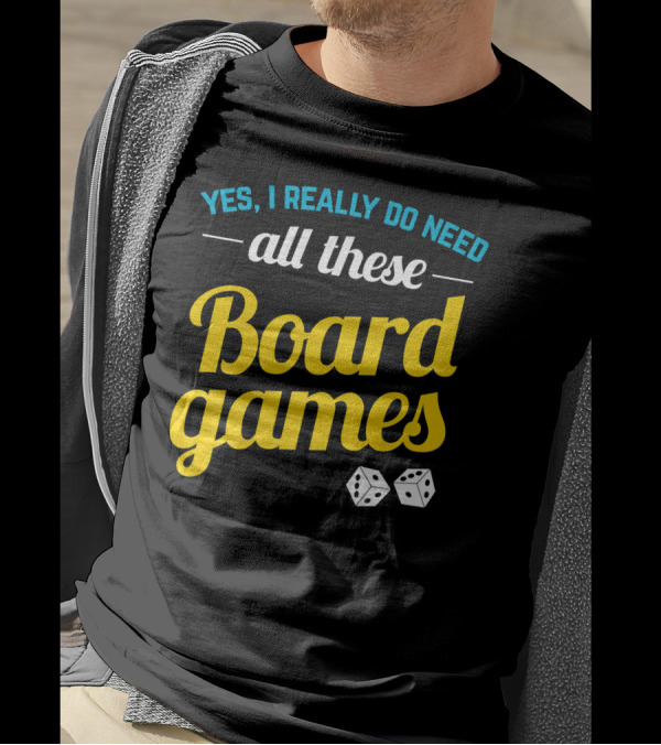 Yes I Really Do Need All These Board Games Dice T-Shirt