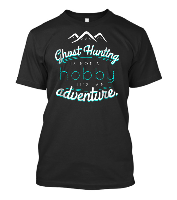 Ghost Hunting Is Not A Hobby It's An Adventure With Mountain Motif T-Shirt