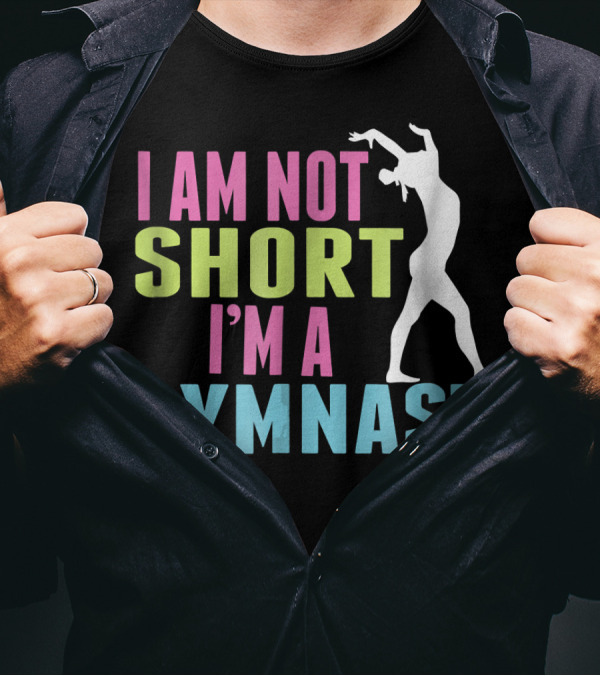 I Am Not Short I'm A Gymnast T-Shirt