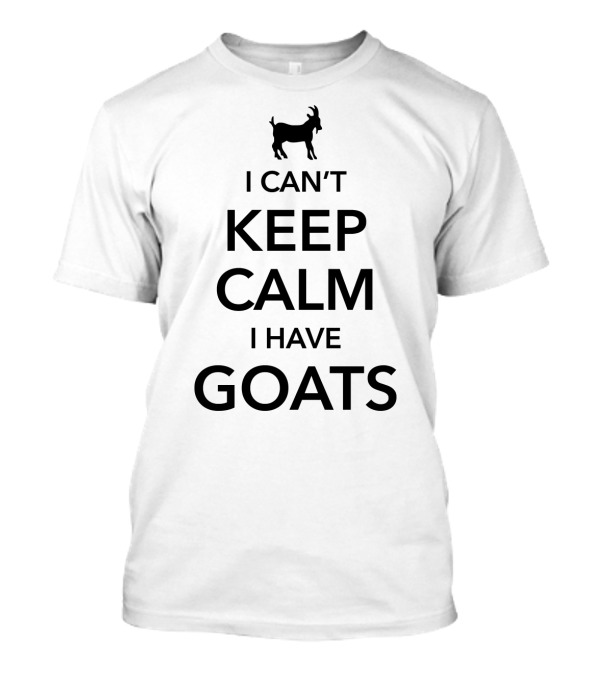 I Can't Keep Calm I Have Goats T-Shirt