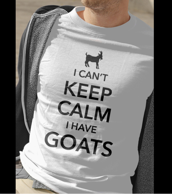 I Can't Keep Calm I Have Goats T-Shirt