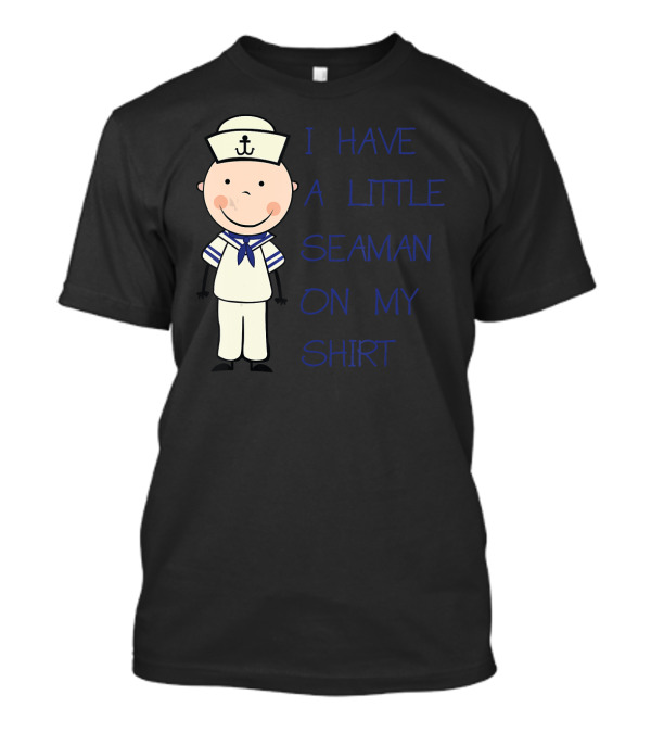 I Have A Little Seaman On My T-Shirt