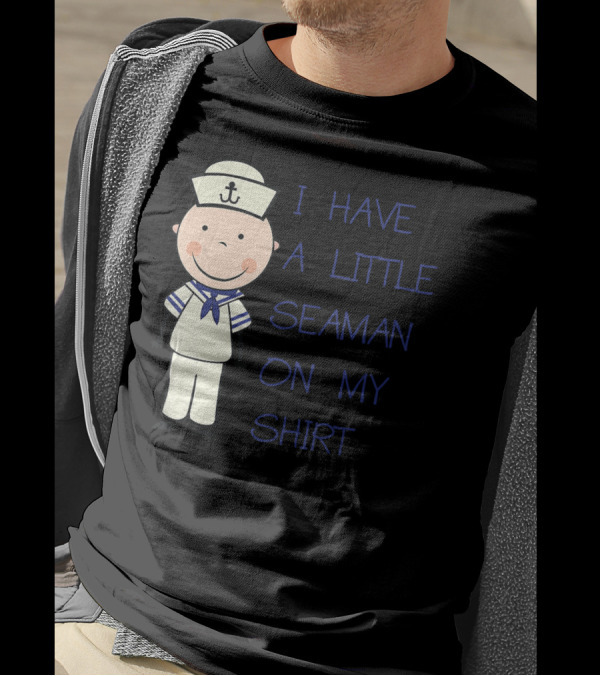 I Have A Little Seaman On My T-Shirt
