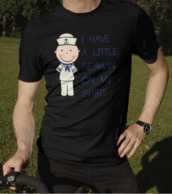 I Have A Little Seaman On My T-Shirt