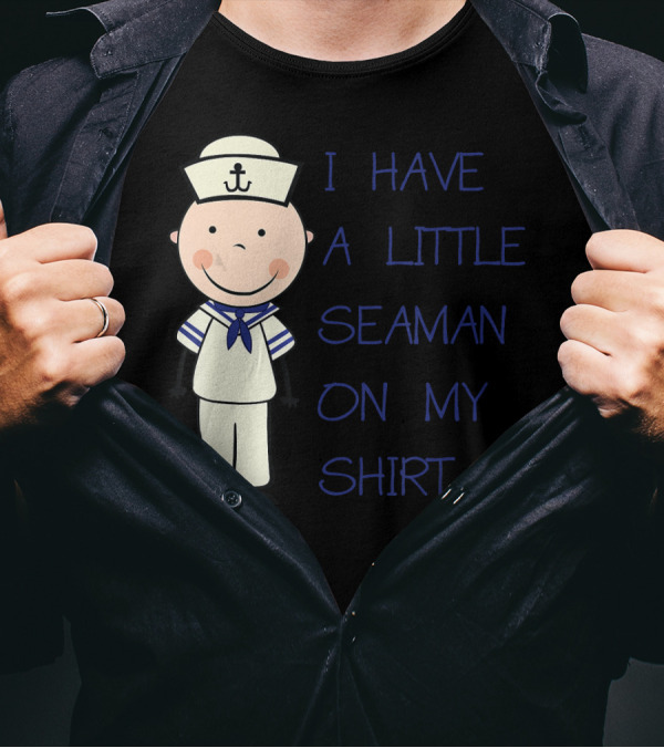 I Have A Little Seaman On My T-Shirt