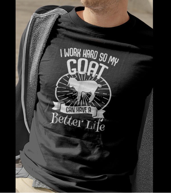 I Work Hard So My Goat Can Have A Better Life T-Shirt
