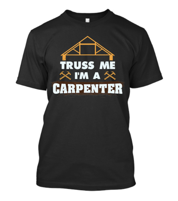 Truss Me I'm A Carpenter Carpentry Humor Woodworking Tools T-Shirt