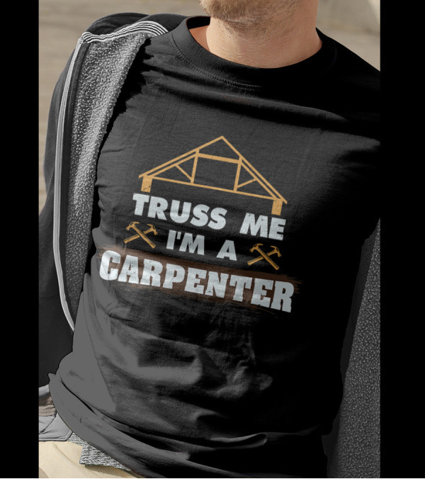 Truss Me I'm A Carpenter Carpentry Humor Woodworking Tools T-Shirt