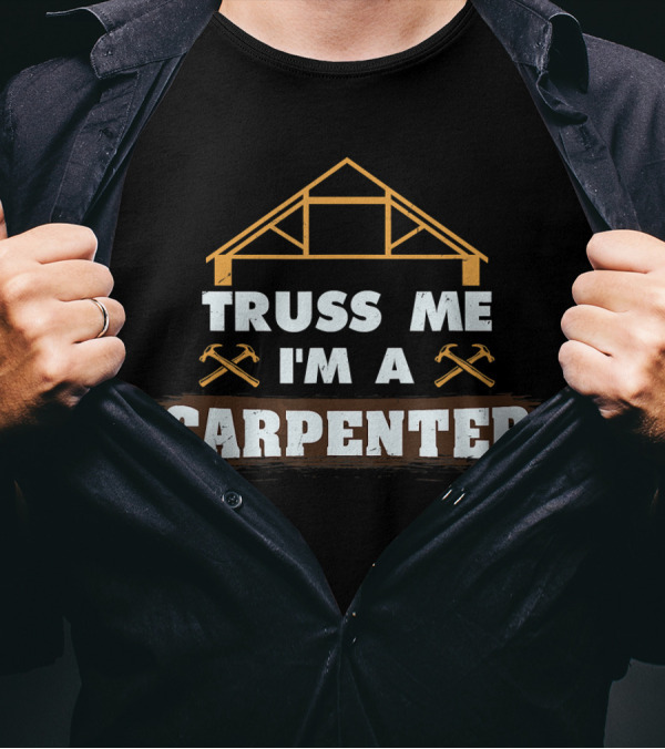 Truss Me I'm A Carpenter Carpentry Humor Woodworking Tools T-Shirt