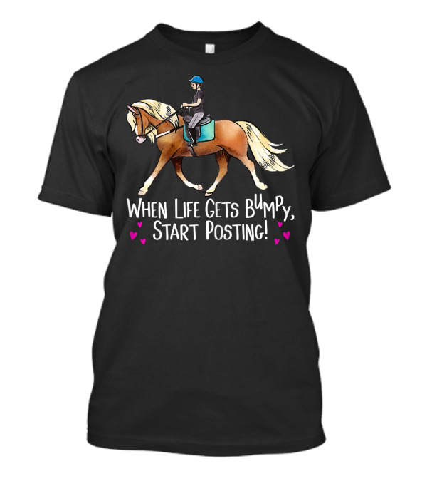 When Life Gets Bumpy Start Posting Horse Rider Humor T-Shirt