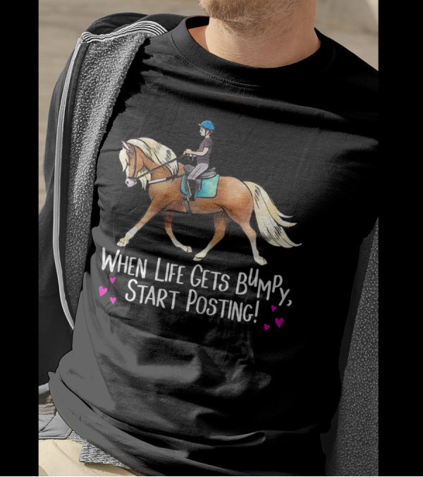 When Life Gets Bumpy Start Posting Horse Rider Humor T-Shirt