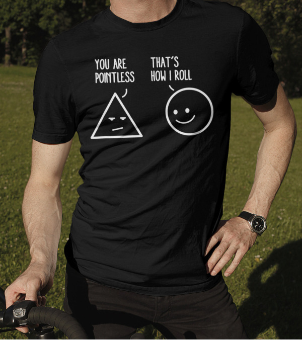 You Are Pointless That's How I Roll Triangle Circle Math Fun T-Shirt