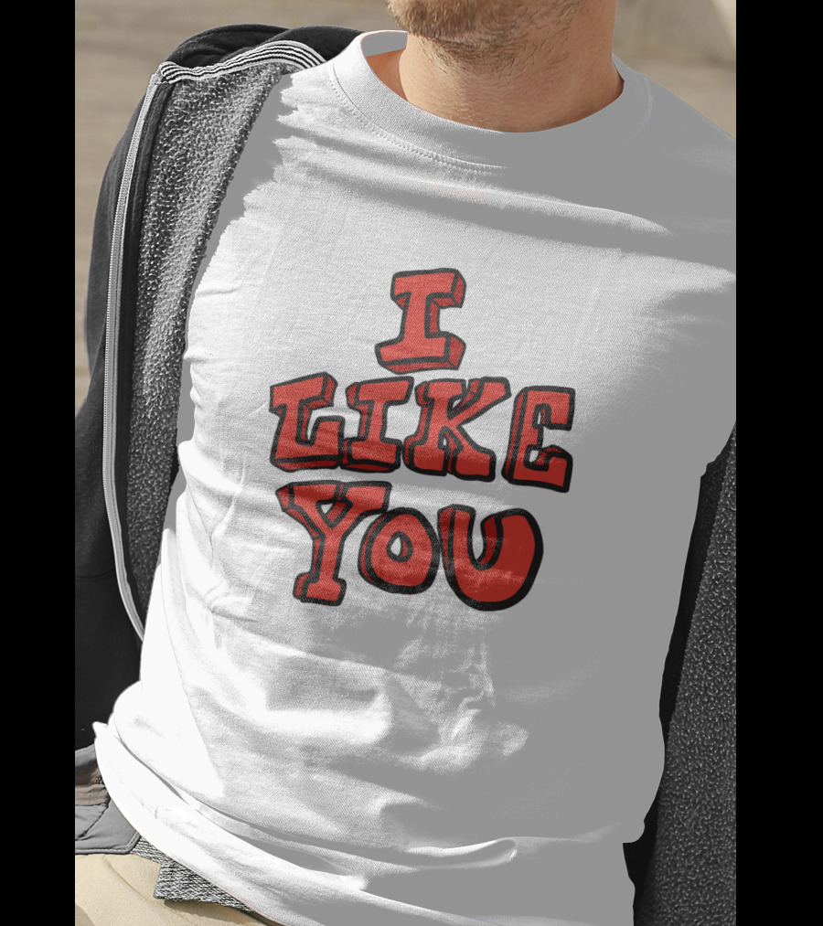 I Like You T-Shirt