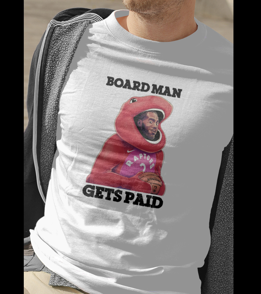 Board Man Gets Paid Raptors Basketball T-Shirt