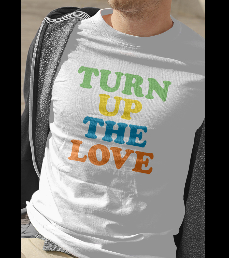 Turn Up The Love T-Shirt