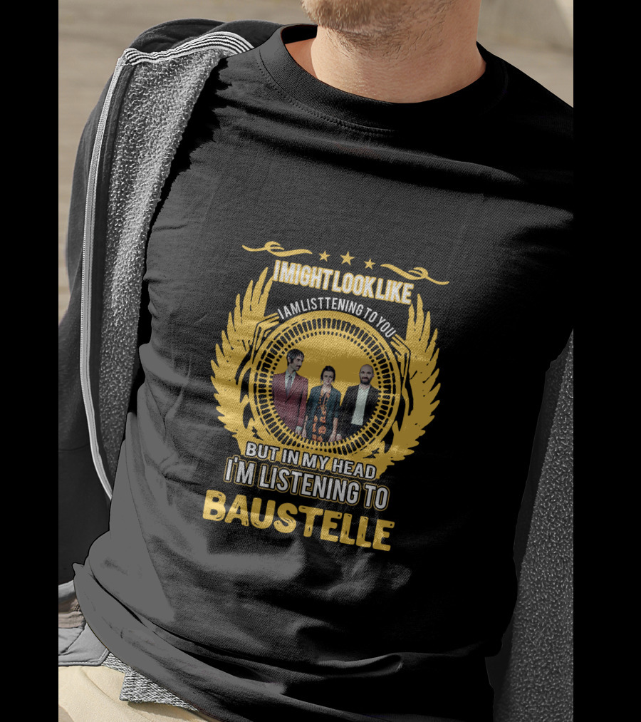 I Might Look Like I Am Listening To You But In My Head I'm Listening To Baustelle T-Shirt