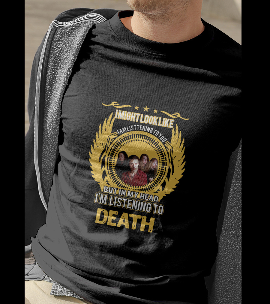 I Might Look Like I Am Listening To You But In My Head I'm Listening To Death T-Shirt