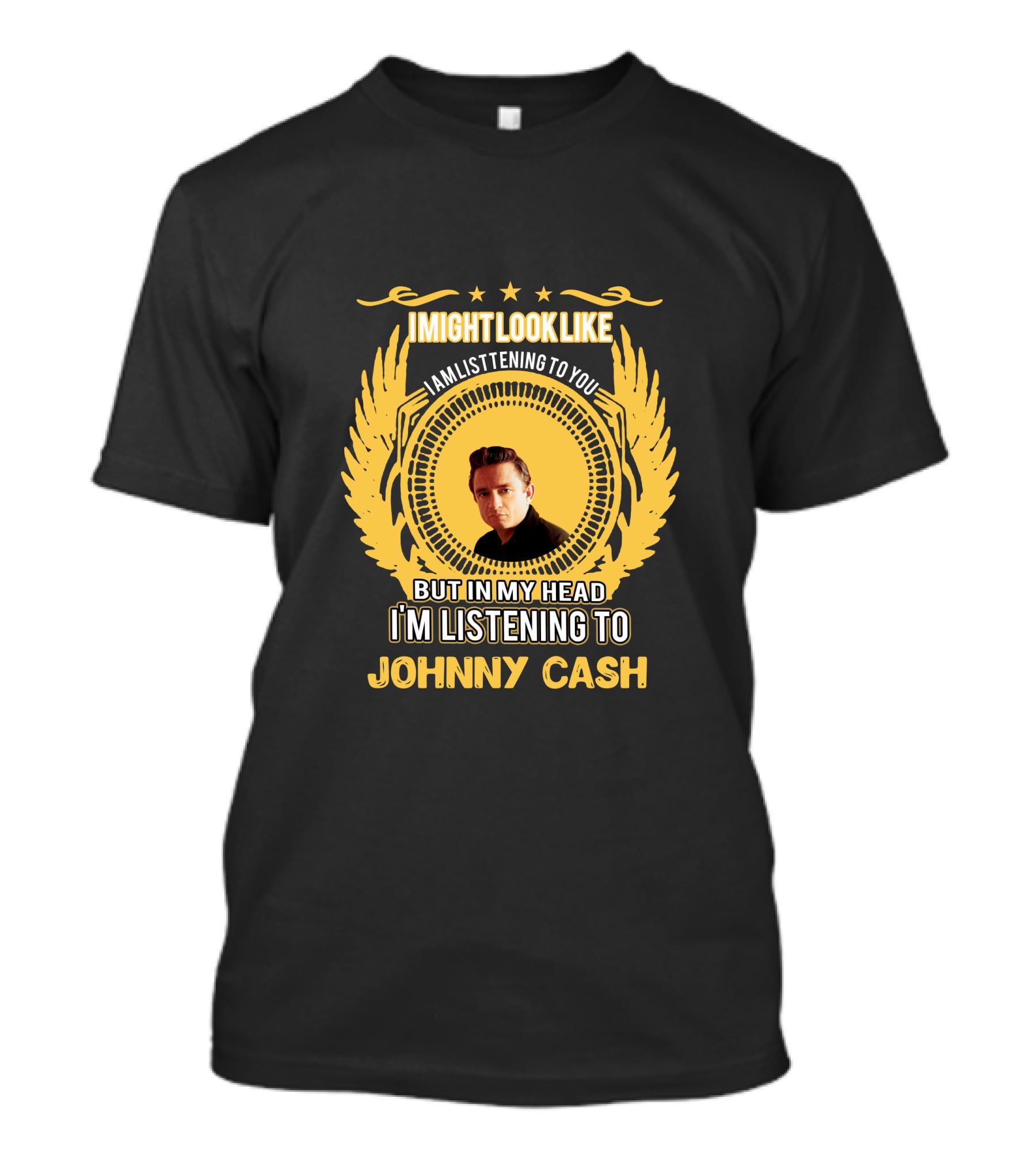 I Might Look Like I'm Listening To You But In My Head I'm Listening To Johnny Cash T-Shirt